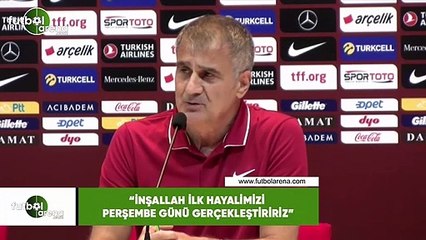Şenol Güneş: "İnşallah ilk hayilimizi perşembe günü gerçekleştiririz"