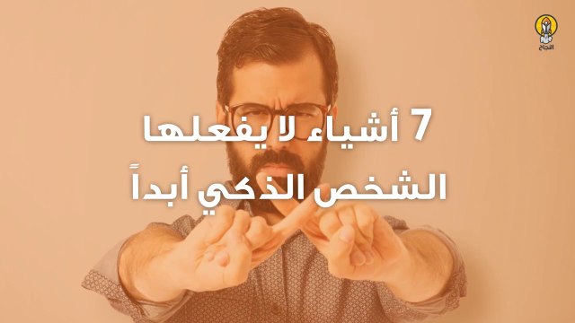 7 أشياء لا يفعلها الشخص الذكي أبداً