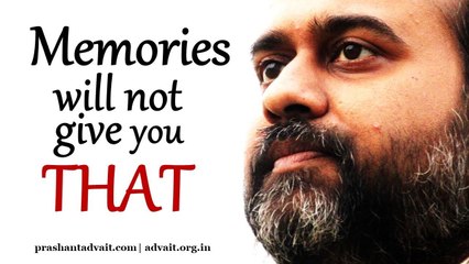 Acharya Prashant: Memories will not give you That