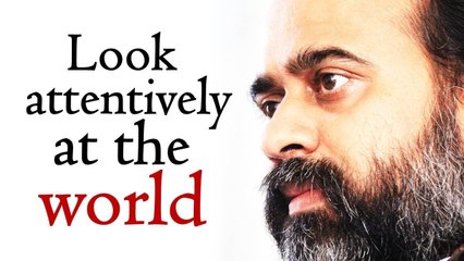 Acharya Prashant on Shri Ashtavakra: Looking attentively at the world, one enters Truth beyond world