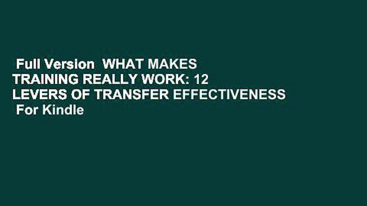 Full Version  WHAT MAKES TRAINING REALLY WORK: 12 LEVERS OF TRANSFER EFFECTIVENESS  For Kindle