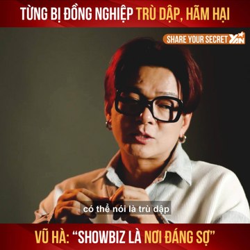 SHARE YOUR SECRET II TỪNG BỊ ĐỒNG NGHIỆP TRÙ DẬP, HÃM HẠI - VŨ HÀ: ''SHOWBIZ LÀ NƠI ĐÁNH SỢ II YANNEWS