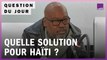 Existe-t-il une solution pour Haïti ?