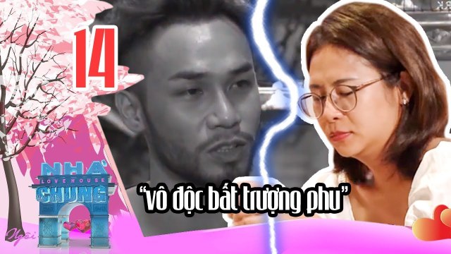 Ngôi Nhà Chung–Love House - Series 9–Tập 14 - VÔ ĐỘC BẤT TRƯỢNG PHU - Cặp đôi bí ẩn bị đem ra đấu tố