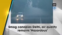 Smog canopies Delhi, air quality remains ‘hazardous’