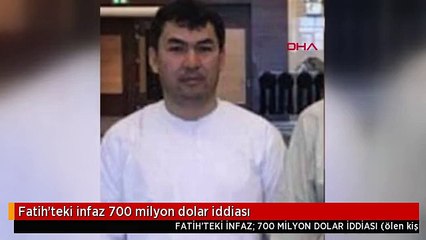 Fatih'teki infaz 700 milyon dolar iddiası