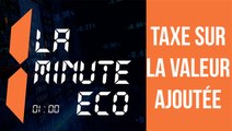 LA MINUTE ECO : Taxe sur la valeur ajoutée