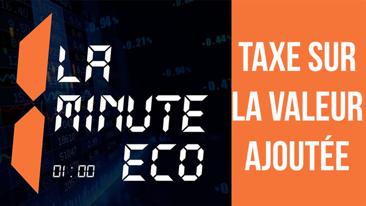 LA MINUTE ECO : Taxe sur la valeur ajoutée