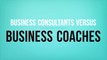 Business Consultants Versus Business Coaches