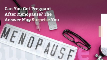 Can You Get Pregnant After Menopause? The Answer May Surprise You