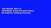 Full Version  Born on Third Base: A One Percenter Makes the Case for Tackling Inequality,