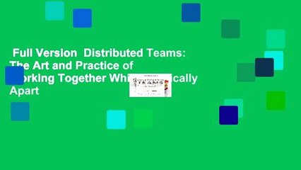Full Version  Distributed Teams: The Art and Practice of Working Together While Physically Apart
