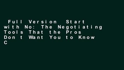 Full Version  Start with No: The Negotiating Tools That the Pros Don t Want You to Know Complete