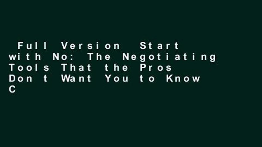 Full Version  Start with No: The Negotiating Tools That the Pros Don t Want You to Know Complete
