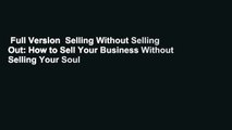 Full Version  Selling Without Selling Out: How to Sell Your Business Without Selling Your Soul