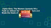 Alpha Girls: The Women Upstarts Who Took on Silicon Valley s Male Culture and Made the Deals of a