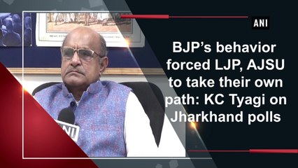 BJP's behavior forced LJP, AJSU to take their own path: KC Tyagi on Jharkhand polls