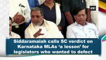 Siddaramaiah calls SC verdict on Karnataka MLAs 'a lesson' for legislators who wanted to defect