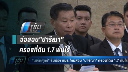 "เสรีพิศุทธ์" รับน้อง กมธ.ใหม่สอบ "ปารีณา" ครองที่ดิน 1.7 พันไร่ - เข้มข่าวค่ำ