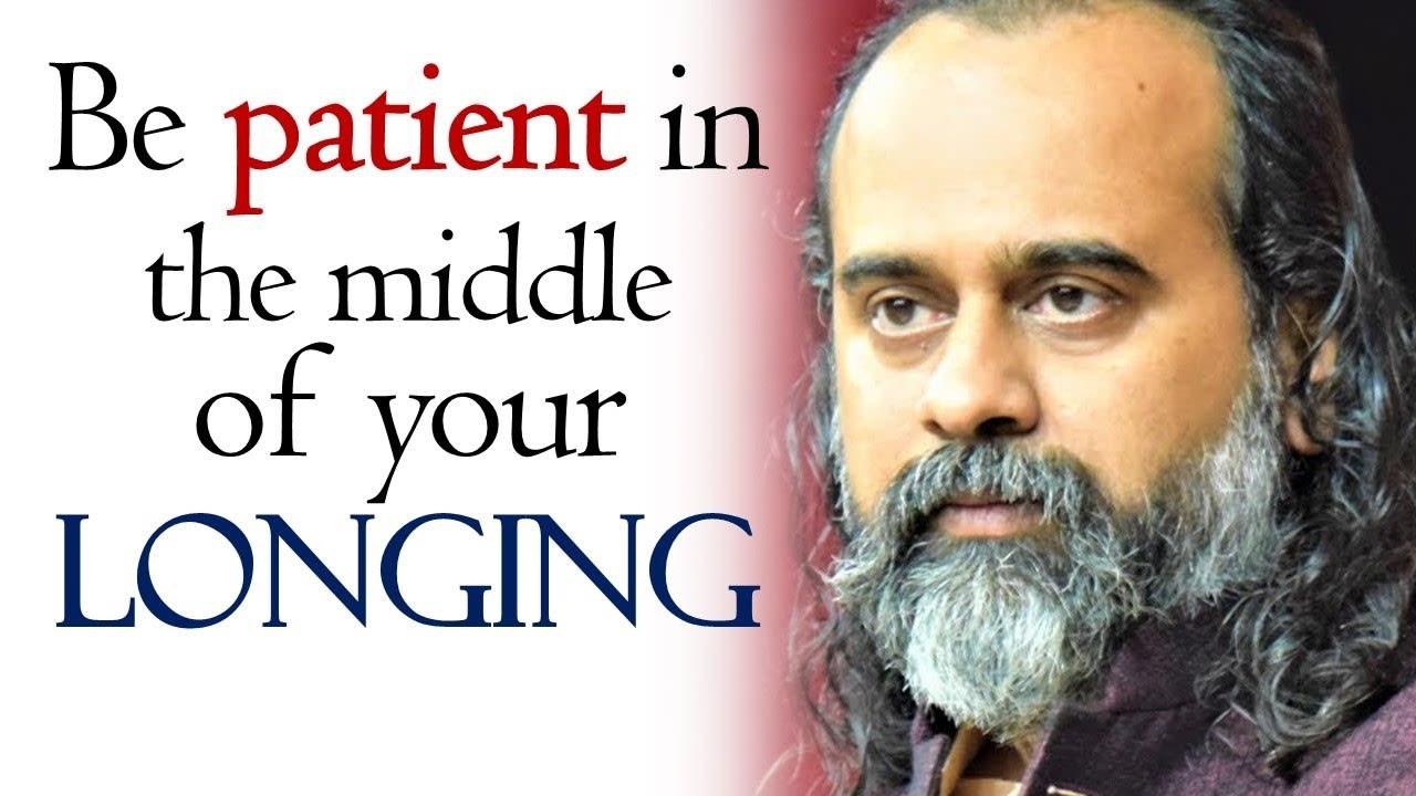 Be patient in the middle of your longing || Ach...