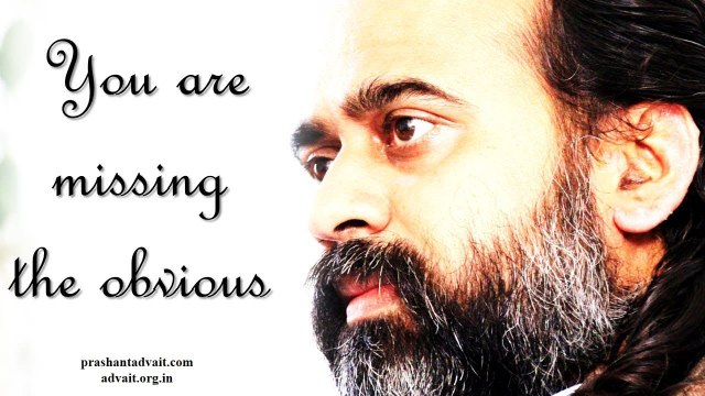 Acharya Prashant: You are not missing the secret; you are missing the obvious