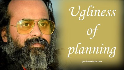 The ugliness of planning ||  Acharya Prashant, with youth (2013)