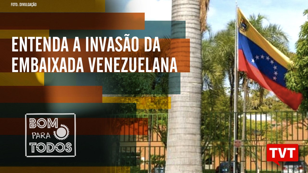 Invasão da embaixada da Venezuela - Militarização do ensino no Brasil – Bom Para Todos 13.11.2019