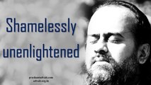 Enlightenment is to be shamelessly unenlightened || Acharya Prashant (2016)