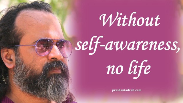 Without self-awareness, your life is not your life || Acharya Prashant, with youth (2013)