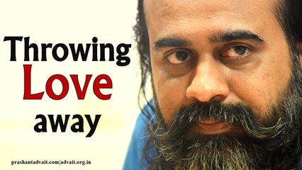 Why are you throwing your love away? || Acharya Prashant (2014)