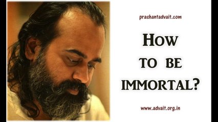 How to be immortal? || Acharya Prashant (2016)