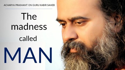The madness called man || Acharya Prashant, on Guru Kabir Saheb (2018)