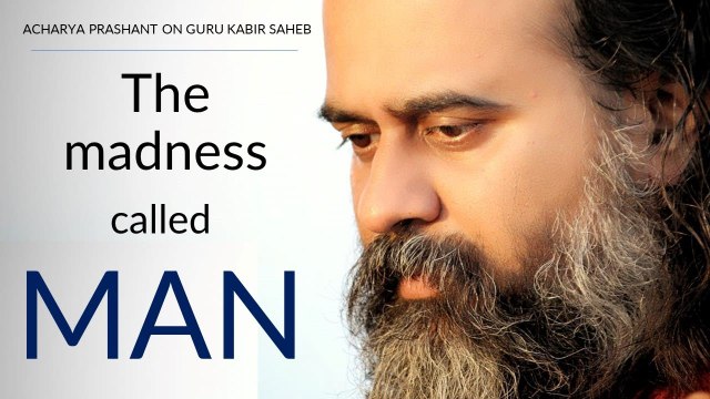The madness called man || Acharya Prashant, on Guru Kabir Saheb (2018)