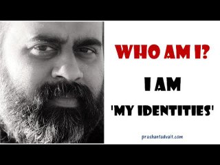 Acharya Prashant: Who am I? The honesty with which I admit 'I am my identities'