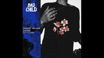 BAD CHILD - Desert Island Lover