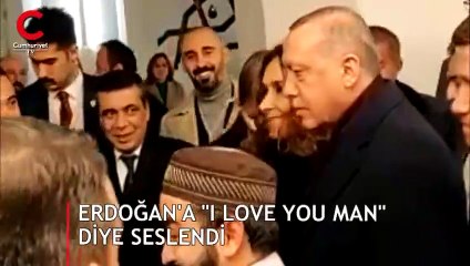 Camide kendisine “I love you man” diyen kişiye Erdoğan böyle yanıt verdi