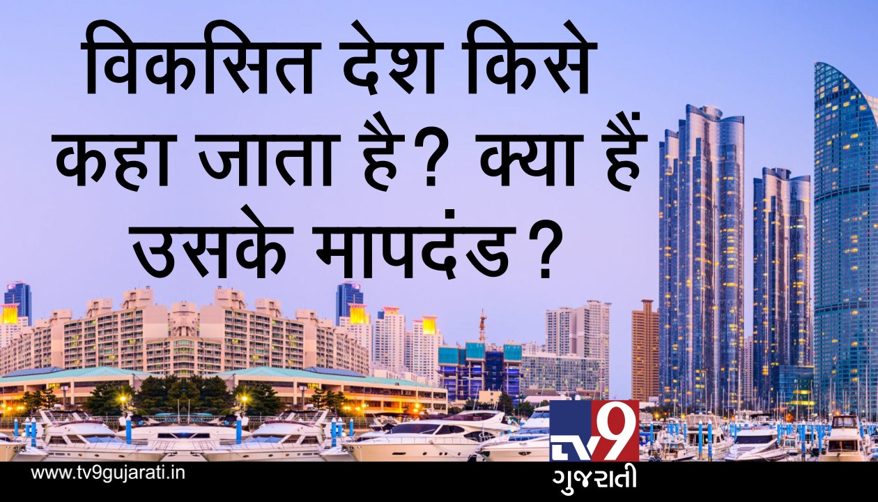 વિકસિત દેશ કોને કહેવાય? શું છે તેના માપદંડ? જુઓ...