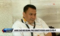 Soal Ahok Jadi Bos BUMN, PKS Soroti Posisi Ahok di PDIP