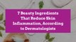 7 Beauty Ingredients That Reduce Skin Inflammation, According to Dermatologists