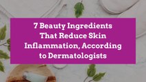 7 Beauty Ingredients That Reduce Skin Inflammation, According to Dermatologists