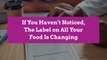 If You Haven’t Noticed, The Label on All Your Food Is Changing
