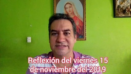Reflexión del viernes 15 de noviembre del 2019