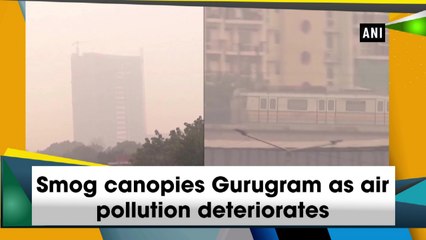 Smog canopies Gurugram as air pollution deteriorates