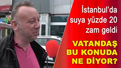 İstanbul'da suya yüzde 20 zam geliyor: Vatandaş bu konuda ne düşünüyor?