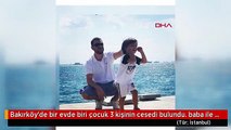 Bakırköy'de bir evde biri çocuk 3 kişinin cesedi bulundu. baba ile oğlunun fotoğrafı