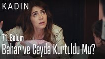 Bahar ve Ceyda kurtuldu mu? - Kadın 71. Bölüm