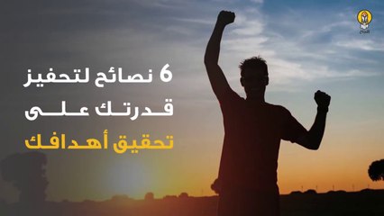 6 نصائح لتحفيز قدرتك على تحقيق أهدافك