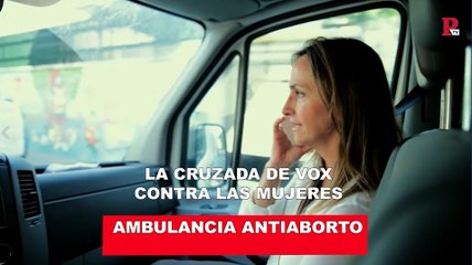Ambulancia antiaborto: La cruzada de VOX contra las mujeres