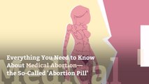 Everything You Need to Know About Medical Abortion—the So-Called 'Abortion Pill'