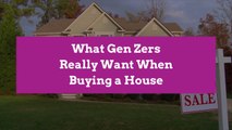 What Gen Zers Really Want When Buying a House